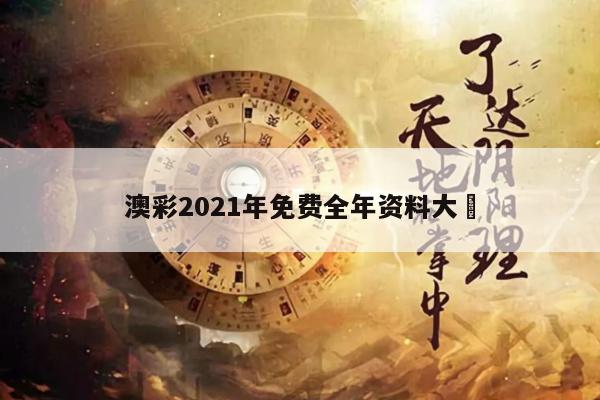 澳彩2021年免费全年资料大	